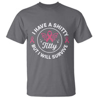 Breast Cancer Patient Survivors T Shirt Funny I Have Shitty Titty But I Will Survive - Wonder Print Shop