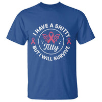 Breast Cancer Patient Survivors T Shirt Funny I Have Shitty Titty But I Will Survive - Wonder Print Shop