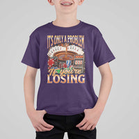 Funny Gambling T Shirt For Kid Only A Problem If You're Losing Vintage Bootleg - Wonder Print Shop