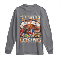 Funny Gambling Long Sleeve Shirt Only A Problem If You're Losing Vintage Bootleg - Wonder Print Shop