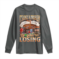 Funny Gambling Long Sleeve Shirt Only A Problem If You're Losing Vintage Bootleg - Wonder Print Shop