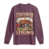 Funny Gambling Long Sleeve Shirt Only A Problem If You're Losing Vintage Bootleg - Wonder Print Shop