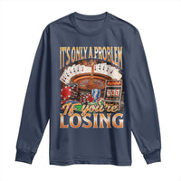 Funny Gambling Long Sleeve Shirt Only A Problem If You're Losing Vintage Bootleg - Wonder Print Shop