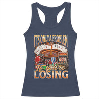 Funny Gambling Racerback Tank Top Only A Problem If You're Losing Vintage Bootleg - Wonder Print Shop