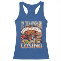 Funny Gambling Racerback Tank Top Only A Problem If You're Losing Vintage Bootleg - Wonder Print Shop