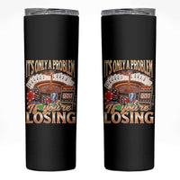 Funny Gambling Skinny Tumbler Only A Problem If You're Losing Vintage Bootleg - Wonder Print Shop