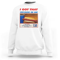 I Got That Dog In Me Sweatshirt Keep 150 Dank Meme Hot Dog Combo - Wonder Print Shop