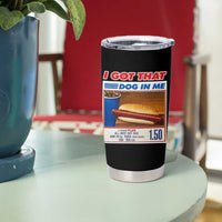 I Got That Dog In Me Tumbler Cup Keep 150 Dank Meme Hot Dog Combo - Wonder Print Shop
