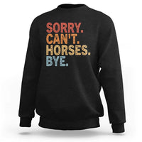 Sorry Cant Horses Bye Sweatshirt Fun Horse Lover Humor - Wonder Print Shop