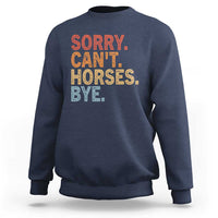 Sorry Cant Horses Bye Sweatshirt Fun Horse Lover Humor - Wonder Print Shop