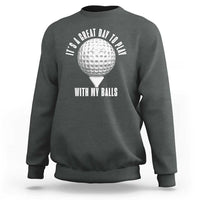 Funny Golf Sweatshirt Its A Great Day To Play With My Balls - Wonder Print Shop