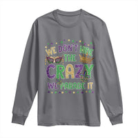 Funny Mardi Gras Long Sleeve Shirt Glitter Print We Don't Hide The Crazy We Parade It