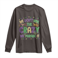 Funny Mardi Gras Long Sleeve Shirt Glitter Print We Don't Hide The Crazy We Parade It