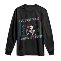 Funny Teacher Long Sleeve Shirt I'll Just Wait Until It's Quiet Leopard Teachers Skeleton