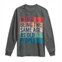 Weird Being The Same Age As Old People Retro Sarcastic Long Sleeve Shirt 40th 50th 60th 70th 80th Funny Birthday Gag Gifts - Wonder Print Shop