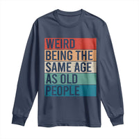 Weird Being The Same Age As Old People Retro Sarcastic Long Sleeve Shirt 40th 50th 60th 70th 80th Funny Birthday Gag Gifts - Wonder Print Shop
