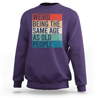 Weird Being The Same Age As Old People Retro Sarcastic Sweatshirt 40th 50th 60th 70th 80th Funny Birthday Gag Gifts - Wonder Print Shop