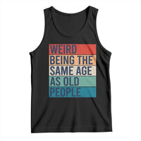 Weird Being The Same Age As Old People Retro Sarcastic Tank Top 40th 50th 60th 70th 80th Funny Birthday Gag Gifts - Wonder Print Shop