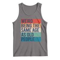 Weird Being The Same Age As Old People Retro Sarcastic Tank Top 40th 50th 60th 70th 80th Funny Birthday Gag Gifts - Wonder Print Shop