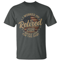 Retired 2026 T Shirt Funny Retirement I Worked My Whole Life Retro US Flag