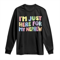 Im Just Here For My Nephew Long Sleeve Shirt Gift For Aunt From Nephew