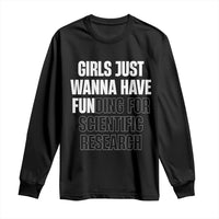 PHD Graduation Long Sleeve Shirt Girls Just Wanna Have Funding For Scientific Research