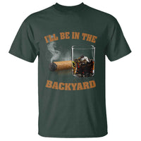 Funny Cigar Bourbon Lovers T Shirt I'll Be In The Backyard - Wonder Print Shop