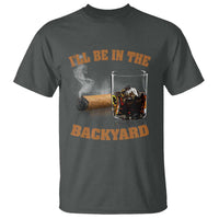 Funny Cigar Bourbon Lovers T Shirt I'll Be In The Backyard - Wonder Print Shop