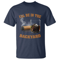 Funny Cigar Bourbon Lovers T Shirt I'll Be In The Backyard - Wonder Print Shop
