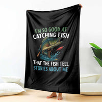 Funny Fishing Throw Blanket I'm So Good At Catching Fish That The Fish Tell Stories - Wonder Print Shop