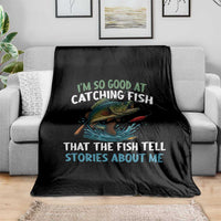 Funny Fishing Throw Blanket I'm So Good At Catching Fish That The Fish Tell Stories - Wonder Print Shop