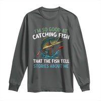 Funny Fishing Long Sleeve Shirt I'm So Good At Catching Fish That The Fish Tell Stories - Wonder Print Shop
