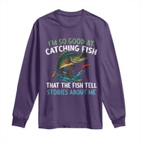 Funny Fishing Long Sleeve Shirt I'm So Good At Catching Fish That The Fish Tell Stories - Wonder Print Shop