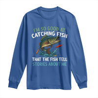 Funny Fishing Long Sleeve Shirt I'm So Good At Catching Fish That The Fish Tell Stories - Wonder Print Shop