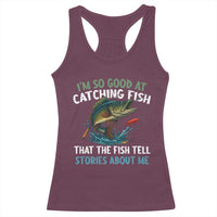 Funny Fishing Racerback Tank Top I'm So Good At Catching Fish That The Fish Tell Stories - Wonder Print Shop