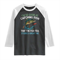 Funny Fishing Raglan Shirt I'm So Good At Catching Fish That The Fish Tell Stories - Wonder Print Shop