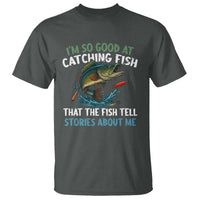 Funny Fishing T Shirt I'm So Good At Catching Fish That The Fish Tell Stories - Wonder Print Shop