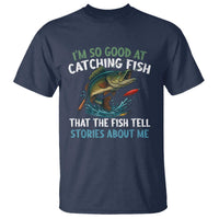 Funny Fishing T Shirt I'm So Good At Catching Fish That The Fish Tell Stories - Wonder Print Shop