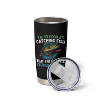 Funny Fishing Tumbler Cup I'm So Good At Catching Fish That The Fish Tell Stories - Wonder Print Shop