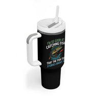 Funny Fishing Tumbler With Handle I'm So Good At Catching Fish That The Fish Tell Stories - Wonder Print Shop