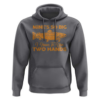 Funny Fishing Hoodie Mines So Big I Have To Use Two Hands Gag Gift - Wonder Print Shop