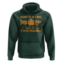 Funny Fishing Hoodie Mines So Big I Have To Use Two Hands Gag Gift - Wonder Print Shop