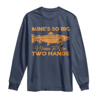 Funny Fishing Long Sleeve Shirt Mines So Big I Have To Use Two Hands Gag Gift - Wonder Print Shop