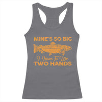 Funny Fishing Racerback Tank Top Mines So Big I Have To Use Two Hands Gag Gift - Wonder Print Shop