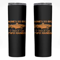 Funny Fishing Skinny Tumbler Mines So Big I Have To Use Two Hands Gag Gift - Wonder Print Shop