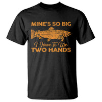 Funny Fishing T Shirt Mines So Big I Have To Use Two Hands Gag Gift - Wonder Print Shop