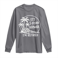 Funny Retirement Long Sleeve Shirt I'm Retired It's 5 O'Clock Everywhere Beach