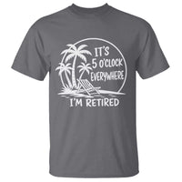 Funny Retirement T Shirt I'm Retired It's 5 O'Clock Everywhere Beach