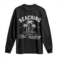 Retired Teacher Long Sleeve Shirt Beaching Not Teaching Retired Gifts For Teachers Retiring