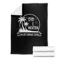 Funny Retirement Throw Blanket Did I Mention Im Retiring Soon Happy Retiree